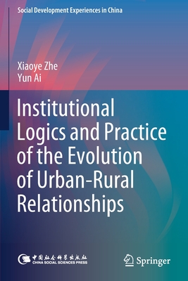 Institutional Logics and Practice of the Evolution of Urban-Rural Relationships - Zhe, Xiaoye, and Ai, Yun, and Jiang, Huimin (Translated by)