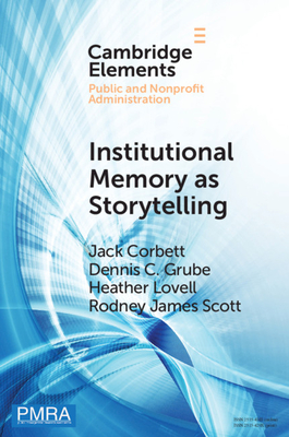 Institutional Memory as Storytelling: How Networked Government Remembers - Corbett, Jack, and Christian Grube, Dennis, and Caroline Lovell, Heather