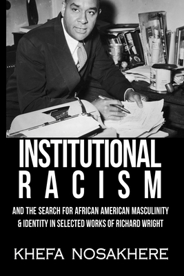 Institutional racism and the search for African-American masculinity & identity in the selected works of Richard Wright - Nosakhere, Khefa