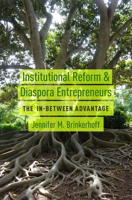 Institutional Reform and Diaspora Entrepreneurs: The In-Between Advantage - Brinkerhoff, Jennifer M