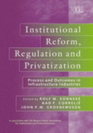 Institutional Reform, Regulation and Privatization: Process and Outcomes in Infrastructure Industries
