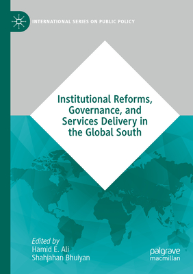 Institutional Reforms, Governance, and Services Delivery in the Global South - Ali, Hamid E. (Editor), and Bhuiyan, Shahjahan (Editor)