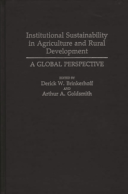 Institutional Sustainability in Agriculture and Rural Development: A Global Perspective - Sook Chung, Young, and Magrabi, Frances, and Goldsmith, Authur A