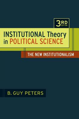 Institutional Theory in Political Science 3rd Edition: The New Institutionalism - Peters, B Guy