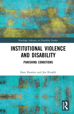 Institutional Violence and Disability: Punishing Conditions - Rossiter, Kate, and Rinaldi, Jen