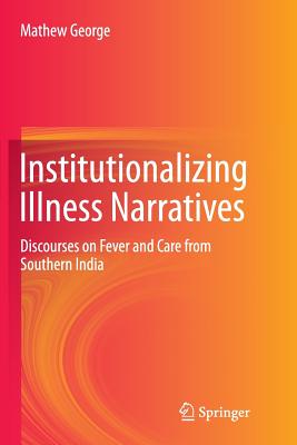 Institutionalizing Illness Narratives: Discourses on Fever and Care from Southern India - George, Mathew