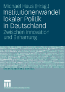 Institutionenwandel Lokaler Politik in Deutschland: Zwischen Innovation Und Beharrung