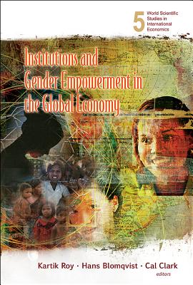 Institutions and Gender Empowerment in the Global Economy - Roy, Kartik C (Editor), and Clark, Cal (Editor), and Blomqvist, Hans C (Editor)