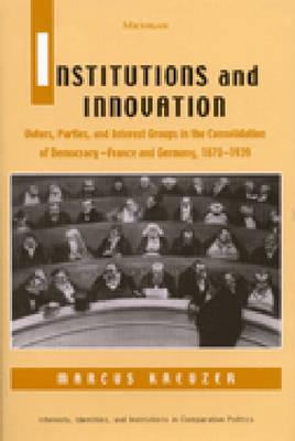 Institutions and Innovation: Voters, Parties, and Interest Groups in the Consolidation of Democracy - France and Germany, 1870-1939 - Kreuzer, Marcus L