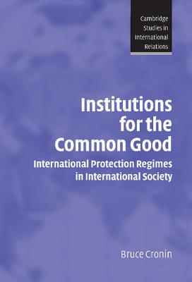 Institutions for the Common Good: International Protection Regimes in International Society - Cronin, Bruce