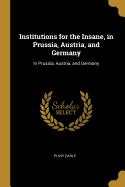 Institutions for the Insane, in Prussia, Austria, and Germany: In Prussia, Austria, and Germany