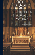 Institutions Liturgiques, Volume 3...