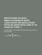 Institutions Physico-M?chaniques ? l'Usage Des ?coles Royales d'Artillerie Et Du Genie de Turin, Vol. 2 (Classic Reprint)