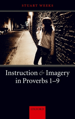 Instruction and Imagery in Proverbs 1-9 - Weeks, Stuart