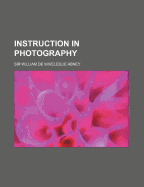 Instruction in Photography - Abney, William de Wiveleslie, Sir (Creator)
