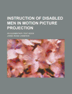 Instruction of Disabled Men in Motion Picture Projection: An Elementary Text Book
