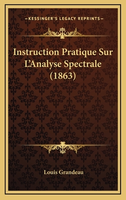 Instruction Pratique Sur L'Analyse Spectrale (1863) - Grandeau, Louis