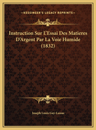 Instruction Sur L'Essai Des Matieres D'Argent Par La Voie Humide (1832)