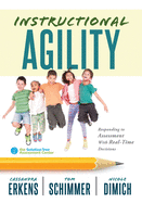 Instructional Agility: Responding to Assessment with Real-Time Decisions (Learn to Quickly Improve School Culture and Student Learning)