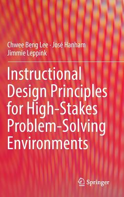 Instructional Design Principles for High-Stakes Problem-Solving Environments - Lee, Chwee Beng, and Hanham, Jos, and Leppink, Jimmie