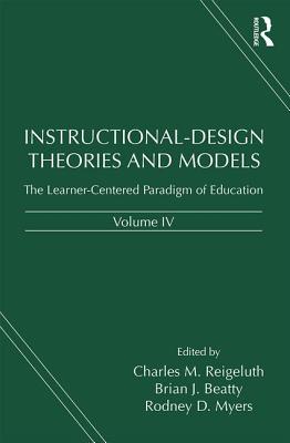 Instructional-Design Theories and Models, Volume IV: The Learner-Centered Paradigm of Education - Reigeluth, Charles M (Editor), and Beatty, Brian J (Editor), and Myers, Rodney D (Editor)