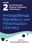 Instructional Identities and Information Literacy: Volume 2: Transforming Our Programs, Institutions, and Profession