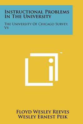 Instructional Problems in the University: The University of Chicago Survey, V4 - Reeves, Floyd Wesley, and Peik, Wesley Ernest, and Russell, John Dale