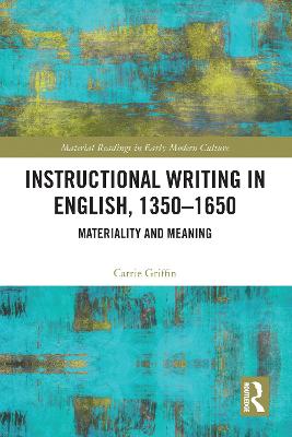 Instructional Writing in English, 1350-1650: Materiality and Meaning - Griffin, Carrie