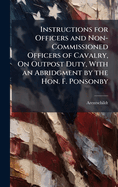 Instructions for Officers and Non-Commissioned Officers of Cavalry, On Outpost Duty, With an Abridgment by the Hon. F. Ponsonby