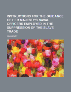 Instructions for the Guidance of Her Majesty's Naval Officers: Employed in the Suppression of the Slave Trade