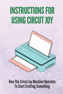 Instructions For Using Circut Joy: How The Cricut Joy Machine Operates To Start Crafting Something: How To Use Cricut Joy Smart Iron On