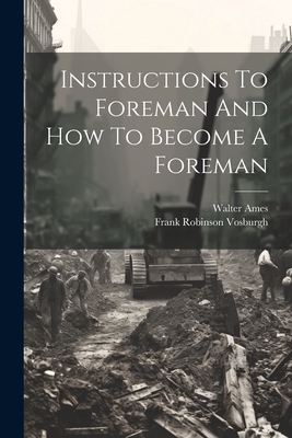 Instructions To Foreman And How To Become A Foreman - Vosburgh, Frank Robinson 1868- [From (Creator), and Ames, Walter [From Old Catalog] Join (Creator)