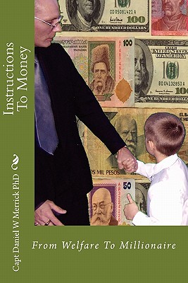 Instructions To Money: From Welfare To Millionaire - Chapman, Nick (Editor), and Merrick, Daniel W, PhD