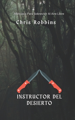 Instructor del Desierto: Mtodos Para Sobrevivir Al Aire Libre - Robbins, Chris