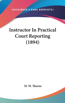 Instructor In Practical Court Reporting (1894) - Thorne, H W