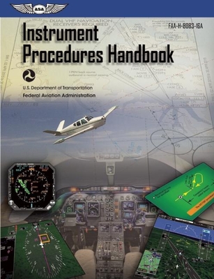 Instrument Procedures Handbook: Asa Faa-H-8083-16a - Federal Aviation Administration (FAA)/Aviation Supplies & Academics (Asa)
