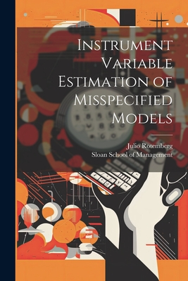 Instrument Variable Estimation of Misspecified Models - Rotemberg, Julio, and Sloan School of Management (Creator)