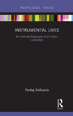 Instrumental Lives: An Intimate Biography of an Indian Laboratory - Sekhsaria, Pankaj