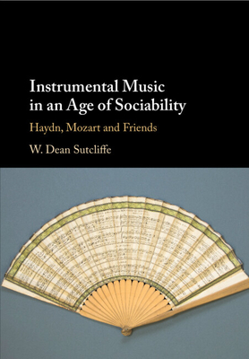 Instrumental Music in an Age of Sociability: Haydn, Mozart and Friends - Sutcliffe, W Dean