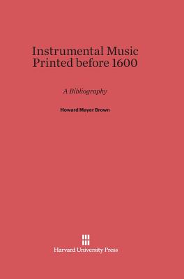 Instrumental Music Printed Before 1600: A Bibliography - Brown, Howard Mayer