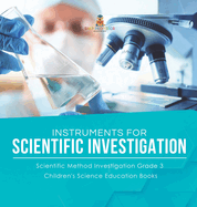 Instruments for Scientific Investigation Scientific Method Investigation Grade 3 Children's Science Education Books