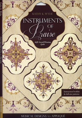 Instruments of Praise: Musical Designs to Applique Aqs Award-Winning Quilt - Wylie, Kathy K