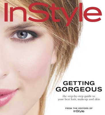 Instyle: Getting Gorgeous: The Step-By-Step Guide to Your Best Hair, Makeup and Skin - Tung, Jennifer