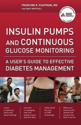 Insulin Pumps and Continuous Glucose Monitoring: A User's Guide to Effective Diabetes Management - Kaufman, Francine R.