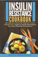 Insulin Resistance Cookbook: 40 Delicious Recipes That Can Aid in Weight Loss, Reduce Insulin Resistance and Help Prevent Prediabetes