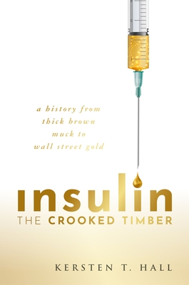 Insulin - The Crooked Timber: A History from Thick Brown Muck to Wall Street Gold - Hall, Kersten T.