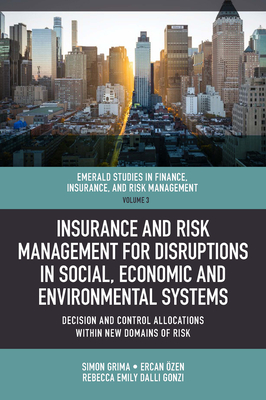 Insurance and Risk Management for Disruptions in Social, Economic and Environmental Systems: Decision and Control Allocations Within New Domains of Risk - Grima, Simon (Editor), and zen, Ercan (Editor), and Dalli Gonzi, Rebecca E (Editor)