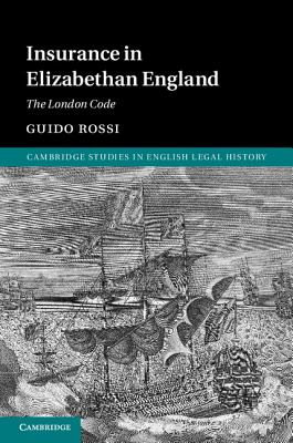 Insurance in Elizabethan England: The London Code - Rossi, Guido