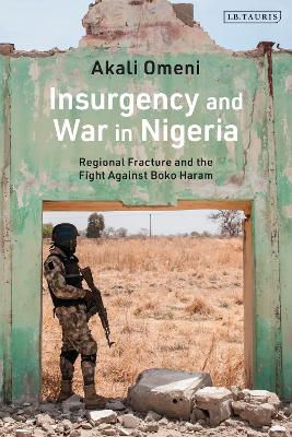 Insurgency and War in Nigeria: Regional Fracture and the Fight Against Boko Haram - Omeni, Akali