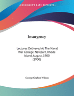 Insurgency: Lectures Delivered At The Naval War College, Newport, Rhode Island, August, 1900 (1900)